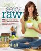 Easy sexy raw : 130 raw food recipes, tools, and tips to make you feel gorgeous and satisfied