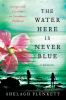 The water here is never blue : intrigue and lies from an uncommon childhood