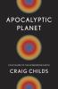 Apocalyptic planet : field guide to the everending Earth