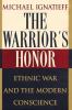 The warrior's honour : ethnic war and the modern conscience