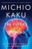 The future of the mind : the scientific quest to understand, enhance, and empower the mind