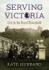 Serving Victoria : life in the royal household