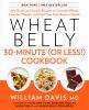 Wheat belly 30-minute (or less!) cookbook : 200 quick and simple recipes to lose the wheat, lose the weight, and find your path back to health