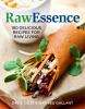 Rawessence : 180 delicious recipes for raw living