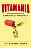 Vitamania : our obsessive quest for nutritional perfection