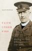Faith under fire : Frederik G. Scott, Canada's extraordinary chaplain of the Great War