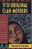 The 13 original clan mothers : your sacred path to discovering the gifts, talents, and abilities of the feminine through the ancient teachings of the sisterhood