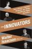 The innovators : how a group of inventors, hackers, geniuses, and geeks created the digital revolution