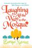 Laughing all the way to the mosque : a memoir of sorts from the creator of Little Mosque on the Prairie