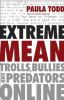 Extreme mean : trolls, bullies and predators online