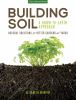 Building soil : a down-to-earth approach : natural solutions for better gardens and yards
