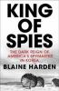 King of spies : the dark reign of America's spymaster in Korea