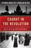 Caught in the revolution : Petrograd, Russia, 1917-- a world on the edge