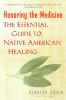 Honoring the medicine : the essential guide to Native American healing