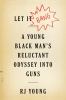 Let it bang : a young black man's reluctant odyssey into guns